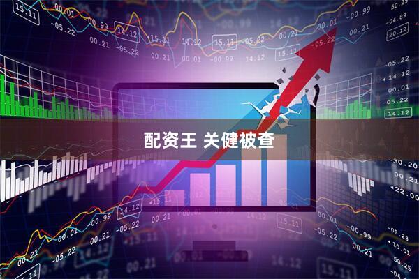 配资王 关健被查